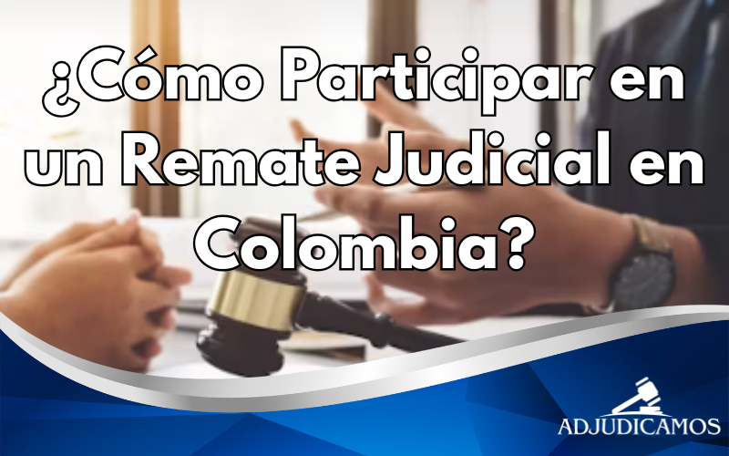 Cómo Participar en un Remate Judicial en Colombia